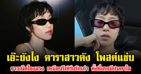 เอ๊ะยังไง ดาราสาวดัง โพสต์แซ่บ ชาวเน็ตโยงแรง เหมือนรีเทิร์นรักเก่า ทั้งที่เคยมีปมคาใจ