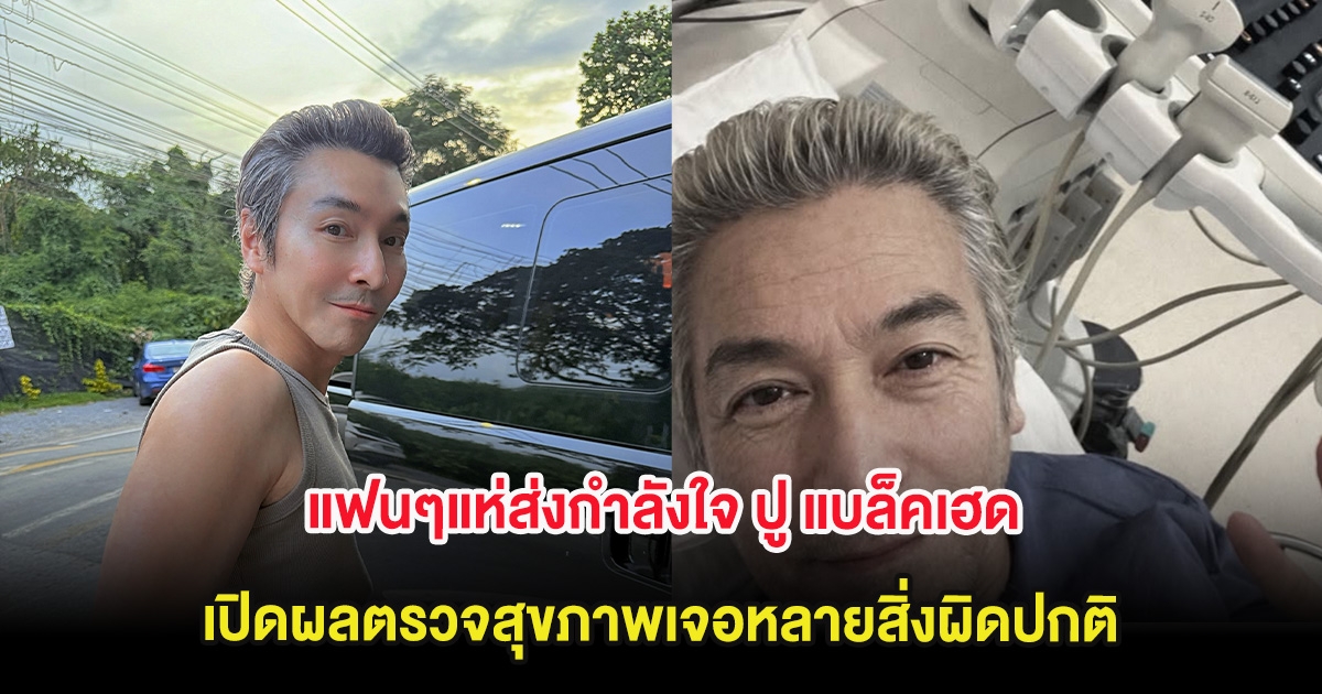 แฟนๆแห่ส่งกำลังใจ ปู แบล็คเฮด เปิดผลตรวจสุขภาพเจอหลายสิ่งผิดปกติ