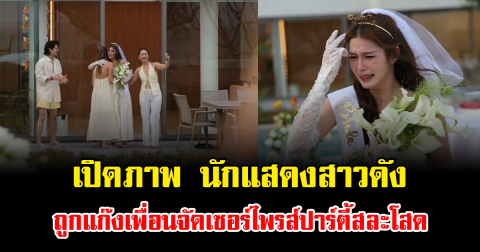 ถึงกับน้ำตาไหล เปิดภาพ นักแสดงสาวดัง ถูกแก๊งเพื่อนจัดเซอร์ไพรส์ปาร์ตี้สละโสด