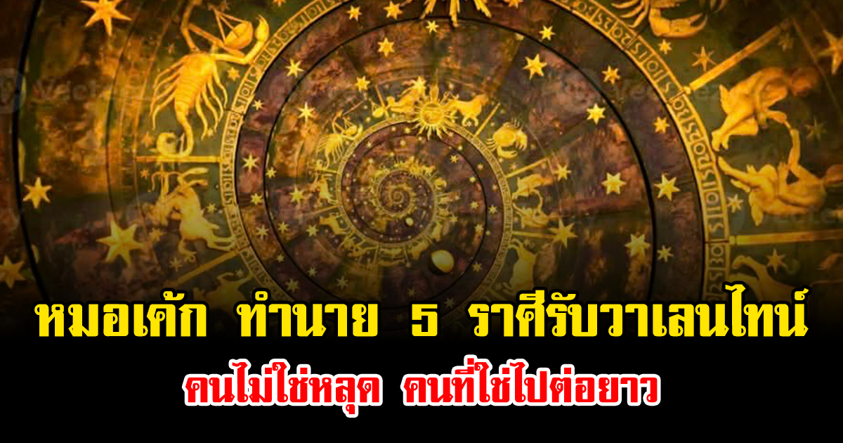 หมอเค้ก ทำนาย 5 ราศีรับวาเลนไทน์ คนไม่ใช่หลุด คนที่ใช่ไปต่อยาว