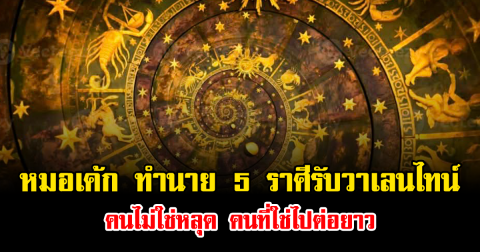 หมอเค้ก ทำนาย 5 ราศีรับวาเลนไทน์ คนไม่ใช่หลุด คนที่ใช่ไปต่อยาว