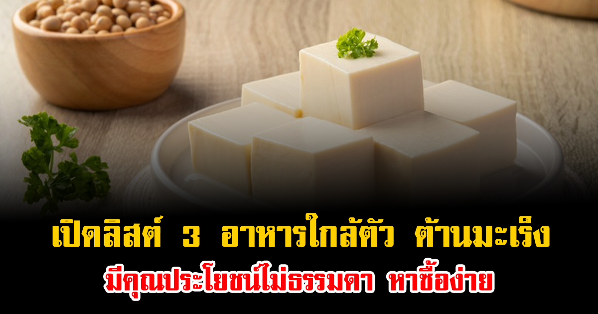 เปิดลิสต์ 3 อาหารใกล้ตัว ต้านมะเร็ง มีคุณประโยชน์ไม่ธรรมดา หาซื้อง่าย