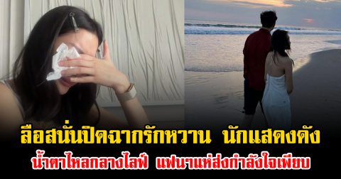 ลือสนั่นปิดฉากรักหวาน นักแสดงดัง น้ำตาไหลกลางไลฟ์ แฟนๆแห่ส่งกำลังใจเพียบ