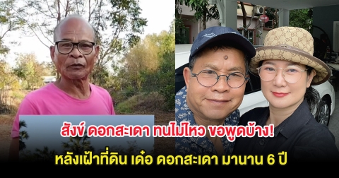 สังข์ ดอกสะเดา ทนไม่ไหว ขอพูดบ้าง! หลังเฝ้าที่ดิน เด๋อ ดอกสะเดา มานาน 6 ปี