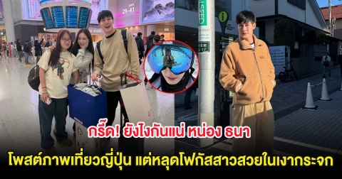 กรี๊ด! ยังไงกันแน่ หน่อง ธนา โพสต์ภาพเที่ยวญี่ปุ่น แต่หลุดโฟกัสสาวสวยในเงากระจก