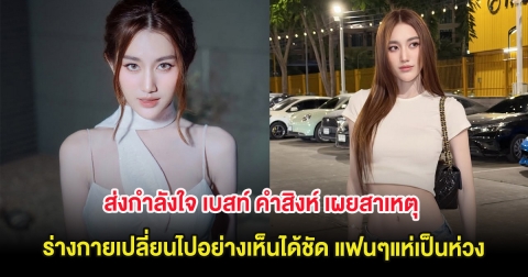 ส่งกำลังใจ เบสท์ คำสิงห์ เผยสาเหตุร่างกายเปลี่ยนไปอย่างเห็นได้ชัด แฟนๆแห่เป็นห่วง