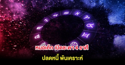 หมอเค้ก เปิดชะตา 4 ราศี ปลดหนี้ พ้นเคราะห์