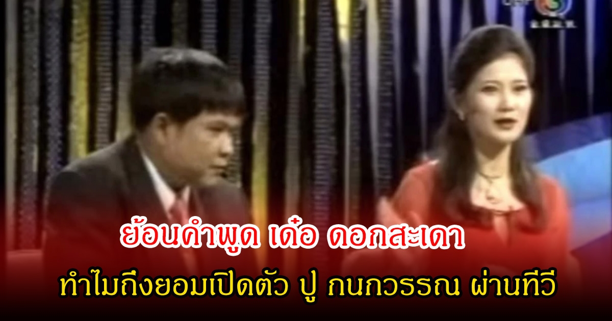 ย้อนคำพูด เด๋อ ดอกสะเดา ทำไมถึงยอมเปิดตัว ปู กนกวรรณ ผ่านทีวี