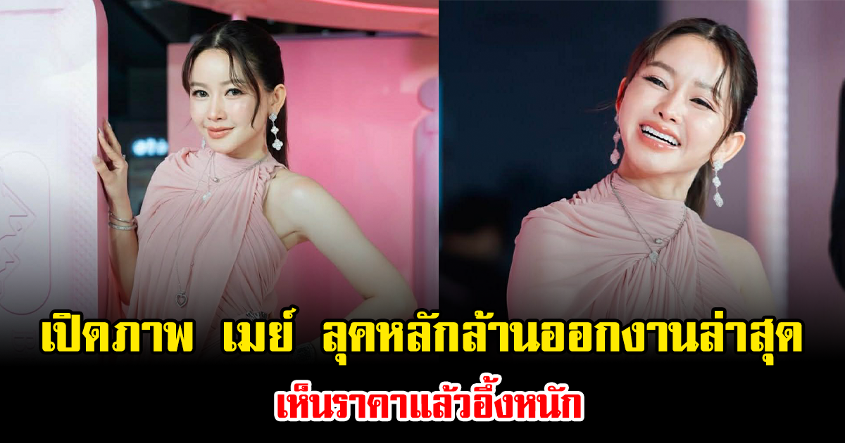 สวยอลังการมาก เปิดภาพ เมย์ วาสนา ลุคหลักล้านออกงานล่าสุด เห็นราคาแล้วอึ้งหนัก