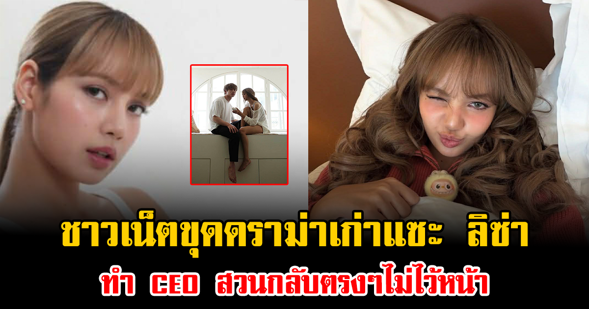 เดือดอีกรอบ ชาวเน็ตขุดดราม่าเก่าแซะ ลิซ่า ทำ CEO สวนกลับตรงๆไม่ไว้หน้า