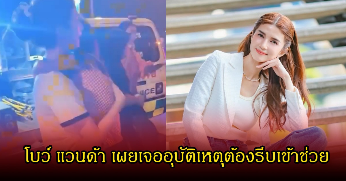 สงสารเด็ก! โบว์ แวนด้า เผยเข้าช่วยอุบัติเหตุ พร้อมฝากถึงหน่วยงานที่เกี่ยวข้อง