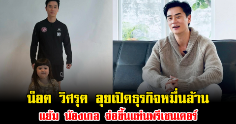 อลังการสมฐานะ น็อต วิศรุต ลุยเปิดธุรกิจหมื่นล้าน แย้ม น้องเกล จ่อขึ้นแท่นพรีเซนเตอร์