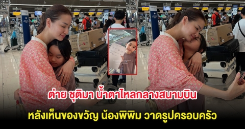 ต่าย ชุติมา น้ำตาไหลกลางสนามบิน หลังเห็นของขวัญ น้องพิพิม วาดรูปครอบครัว ก่อนบินลัดฟ้า