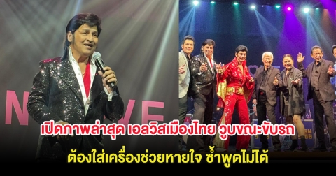 แฟนๆช็อก เปิดภาพล่าสุด เอลวิสเมืองไทย วูบขณะขับรถ ต้องใส่เครื่องช่วยหายใจ ซ้ำพูดไม่ได้