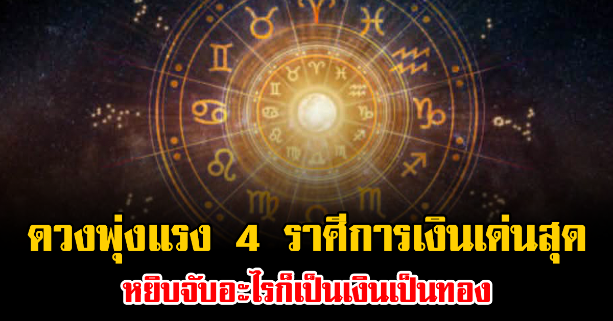 ดวงพุ่งแรง 4 ราศีการเงินเด่นสุด หยิบจับอะไรก็เป็นเงินเป็นทอง