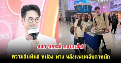 บอย ปกรณ์ ตอบเเล้ว! ความสัมพันธ์ หน่อง-ฟาง หลังแฟนๆจับตาหนัก