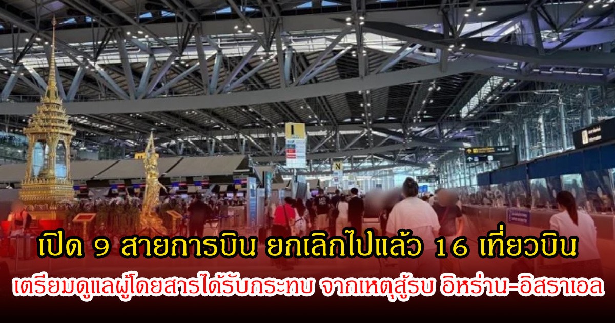 เปิด 9 สายการบิน ยกเลิกไปแล้ว 16 เที่ยวบินสุวรรณภูมิ ดูแลผู้โดยสารได้รับกระทบ จากเหตุสู้รบ อิหร่าน-อิสราเอล