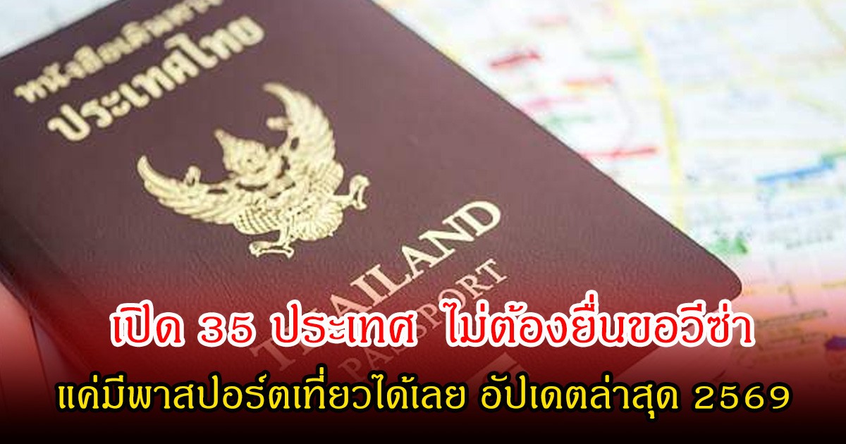 เปิด 35 ประเทศ  ไม่ต้องยื่นขอวีซ่า แค่มีพาสปอร์ตเที่ยวได้เลย อัปเดตล่าสุด 2569