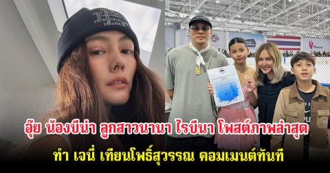 อุ๊ย น้องบีน่า ลูกสาวนานา ไรบีนา โพสต์ภาพล่าสุด ทำ เจนี่ เทียนโพธิ์สุวรรณ คอมเมนต์ทันที