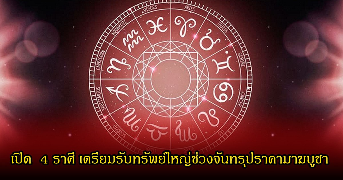 เปิด  4 ราศี ดวงโคตรแข็ง เตรียมรับทรัพย์ใหญ่ช่วงจันทรุปราคามาฆบูชา