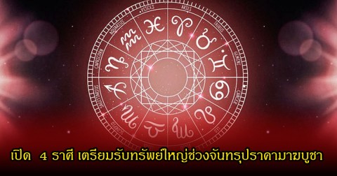 เปิด  4 ราศี ดวงโคตรแข็ง เตรียมรับทรัพย์ใหญ่ช่วงจันทรุปราคามาฆบูชา