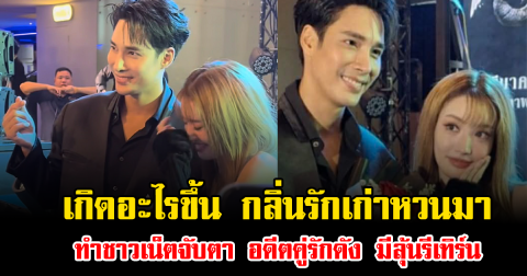 เกิดอะไรขึ้น กลิ่นรักเก่าหวนมา ทำชาวเน็ตจับตา อดีตคู่รักดัง มีลุ้นรีเทิร์น