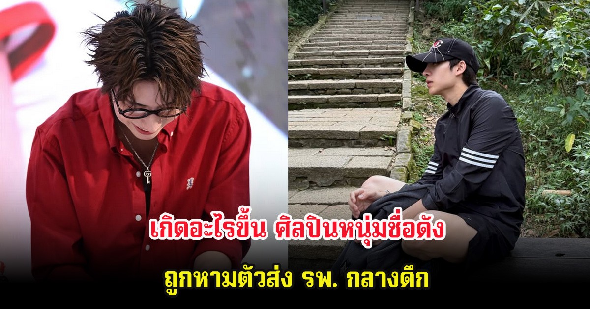 เกิดอะไรขึ้น ศิลปินหนุ่มชื่อดัง ถูกหามตัวส่ง รพ. กลางดึก