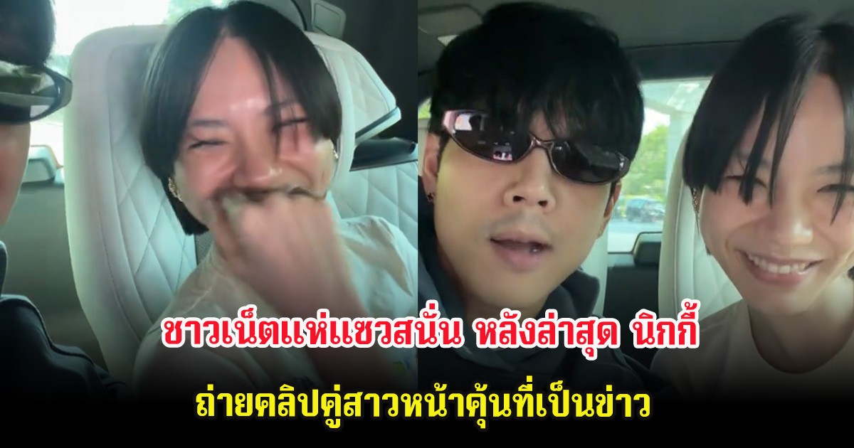ชาวเน็ตแห่แซวสนั่น หลังล่าสุด นิกกี้ ณฉัตร ถ่ายคลิปคู่สาวหน้าคุ้นที่เป็นข่าว