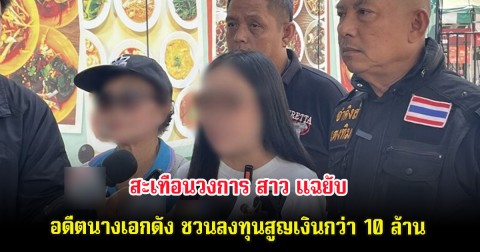 สะเทือนวงการ สาว แฉยับ อดีตนางเอกดัง ชวนลงทุนสูญเงินกว่า 10 ล้าน สุดท้ายหายเข้ากลีบเมฆ