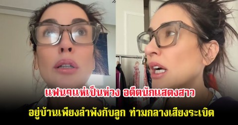 แฟนๆแห่เป็นห่วง อดีตนักแสดงสาว อยู่บ้านเพียงลำพังกับลูก ท่ามกลางเสียงระเบิด