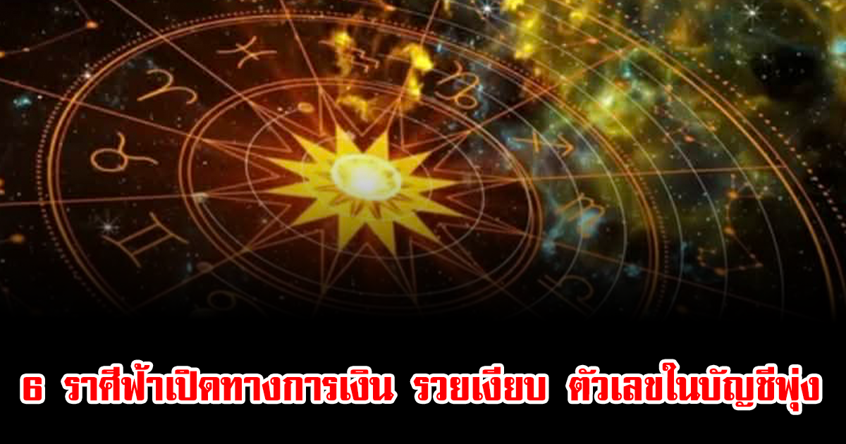 หมอเค้ก ทำนายชัด 6 ราศีฟ้าเปิดทางการเงิน รวยเงียบ ตัวเลขในบัญชีพุ่ง