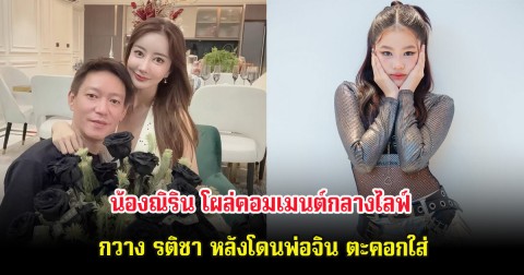 อุ๊ย น้องณิริน โผล่คอมเมนต์กลางไลฟ์ กวาง รติชา หลังโดนพ่อจิน ตะคอกใส่