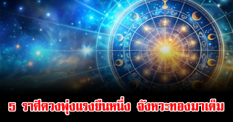 หมอช้าง จัดอันดับ 5 ราศีดวงพุ่งแรงยืนหนึ่ง จังหวะทองมาเต็ม