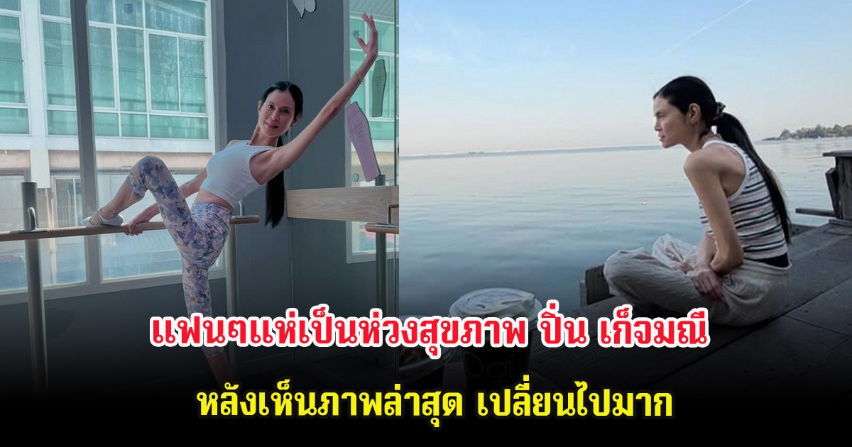 แฟนๆแห่เป็นห่วงสุขภาพ ปิ่น เก็จมณี หลังเห็นภาพล่าสุด เปลี่ยนไปมาก