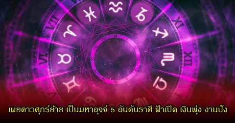 หมอบอย  เผยดาวศุกร์ย้าย เป็นมหาอุจจ์ 5 อันดับราศี ฟ้าเปิด เงินพุ่ง งานปัง