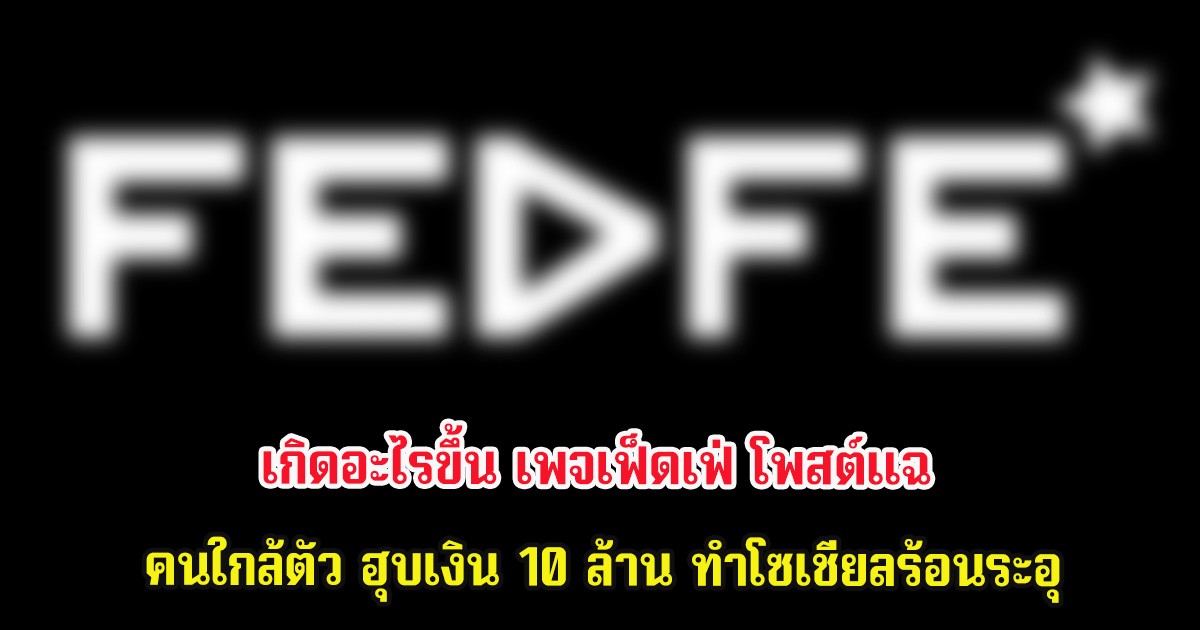 เกิดอะไรขึ้น เพจเฟ็ดเฟ่ โพสต์แฉ คนใกล้ตัว ฮุบเงิน 10 ล้าน ทำโซเชียลร้อนระอุ