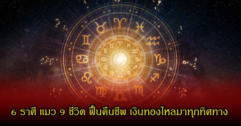 หมอบอย ได้เผย 6 ราศี แมว 9 ชีวิต ฟื้นคืนชีพ เงินทองไหลมาทุกทิศทาง จะมีข่าวดี