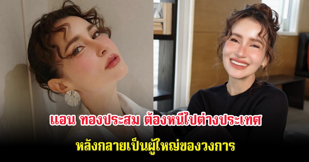 แอน ทองประสม ต้องหนีไปต่างประเทศ หลังกลายเป็นผู้ใหญ่ของวงการ