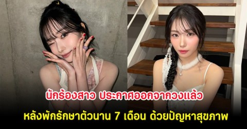แฟนๆช็อก นักร้องสาว ประกาศออกจากวงเเล้ว หลังพักรักษาตัวนาน 7 เดือน ด้วยปัญหาสุขภาพ (ต่างประเทศ)