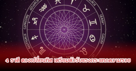 เปิด 4 ราศี ดวงเปลี่ยนทิศ เตรียมตัวรับแรงกระแทกความรวย