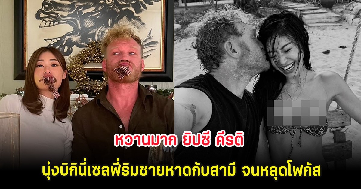 หวานมาก ยิปซี คีรติ นุ่งบิกินี่เซลฟี่ริมชายหาดกับสามี จนหลุดโฟกัส