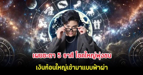 เผยชะตา 5 ราศี โชคใหญ่พุ่งชน เงินก้อนใหญ่เข้ามาแบบฟ้าผ่า