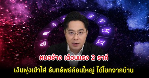 หมอช้าง เตือนแรง 2 ราศี เงินพุ่งเข้าใส่ รับทรัพย์ก้อนใหญ่ ได้โชคจากบ้าน