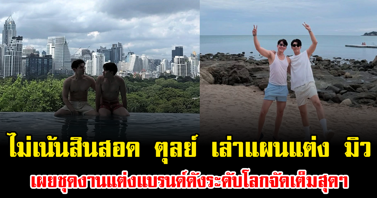 ไม่เน้นสินสอด ตุลย์ เล่าแผนแต่ง มิว เผยชุดงานแต่งแบรนด์ดังระดับโลกจัดเต็มสุดๆ