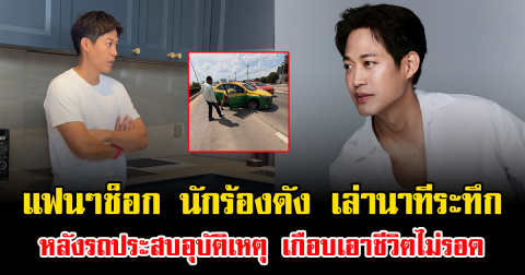 แฟนๆช็อก นักร้องดัง เล่านาทีระทึก หลังรถประสบอุบัติเหตุ เกือบเอาชีวิตไม่รอด