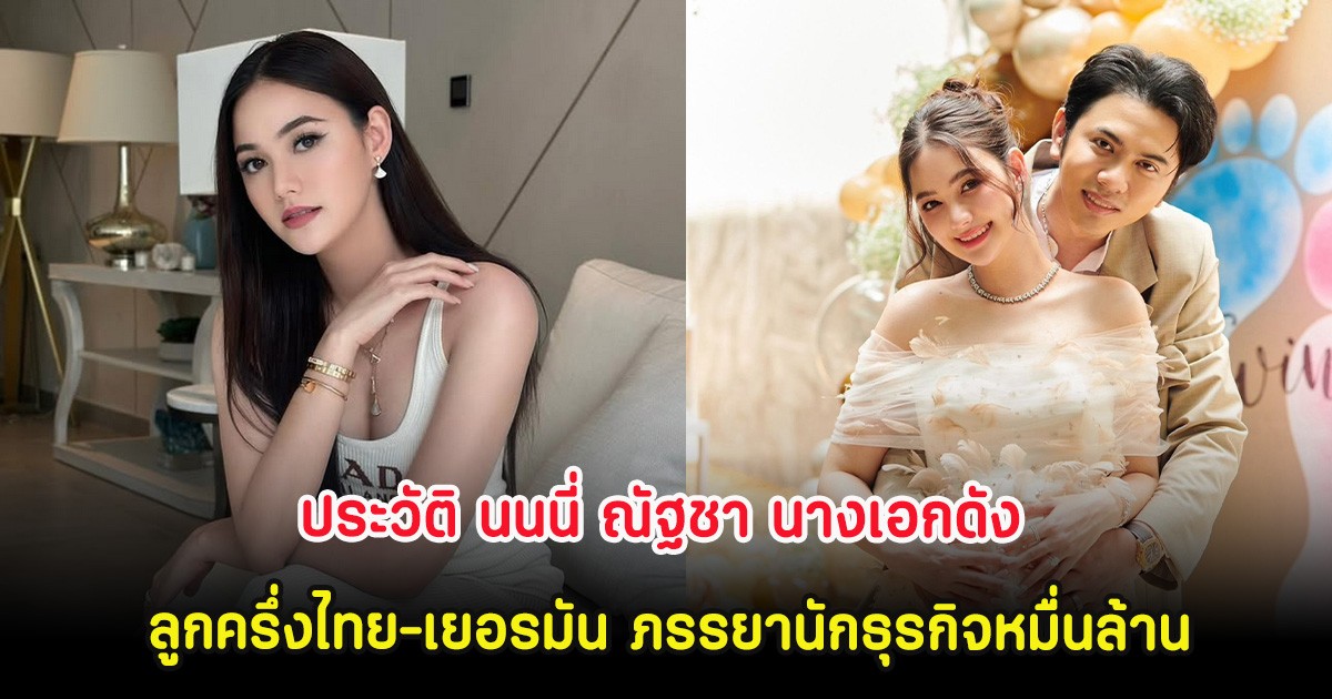 ประวัติ นนนี่ ณัฐชา นางเอกดัง ลูกครึ่งไทย-เยอรมัน ภรรยานักธุรกิจหมื่นล้าน