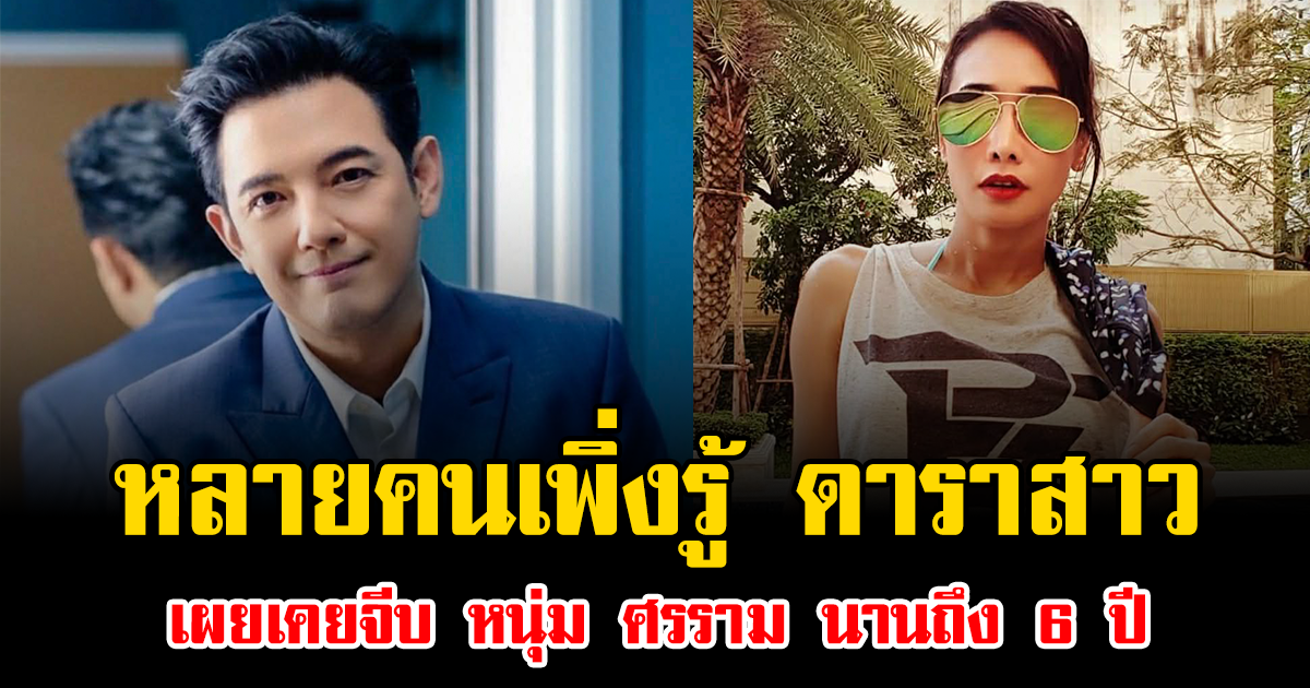 หลายคนเพิ่งรู้ ดาราสาว เผยเคยจีบ หนุ่ม ศรราม นานถึง 6 ปี