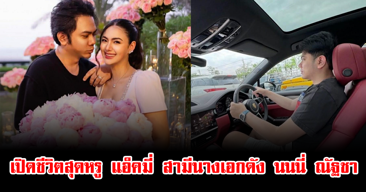 ฮือฮาทั้งโซเชียล เปิดชีวิตสุดหรู แอ็คมี่ สามีนางเอกดัง นนนี่ ณัฐชา
