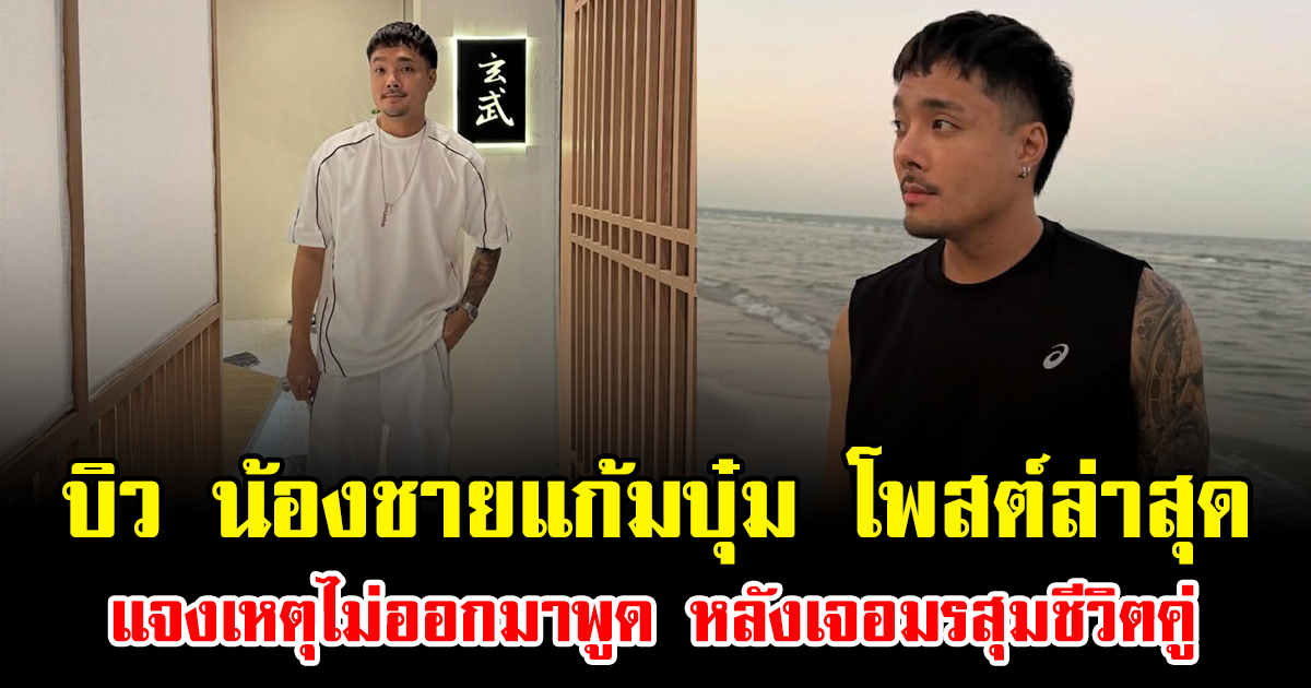 เงียบมานาน บิว น้องชายแก้มบุ๋ม โพสต์ล่าสุด แจงเหตุไม่ออกมาพูด หลังเจอมรสุมชีวิตคู่
