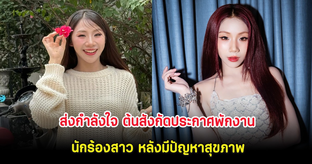 ส่งกำลังใจ ต้นสังกัดประกาศพักงาน นักร้องสาว หลังมีปัญหาสุขภาพ